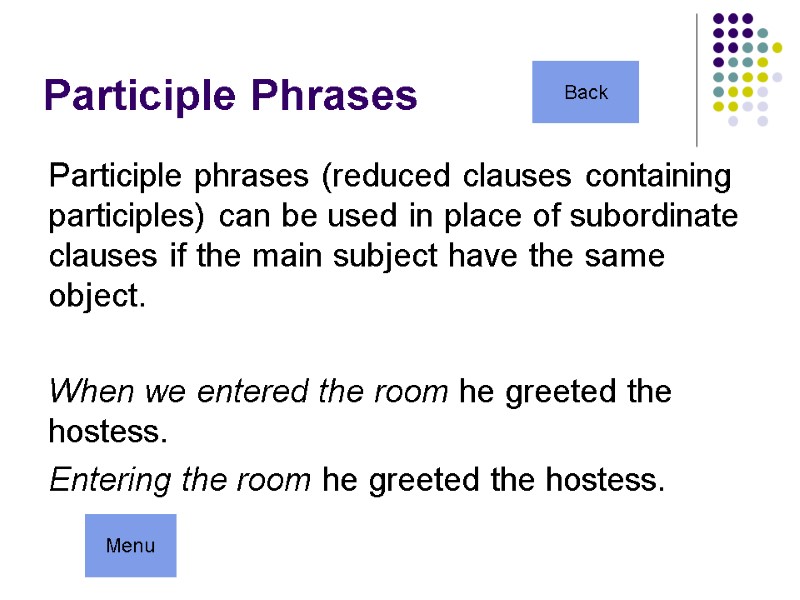 Participle Phrases Participle phrases (reduced clauses containing participles) can be used in place of